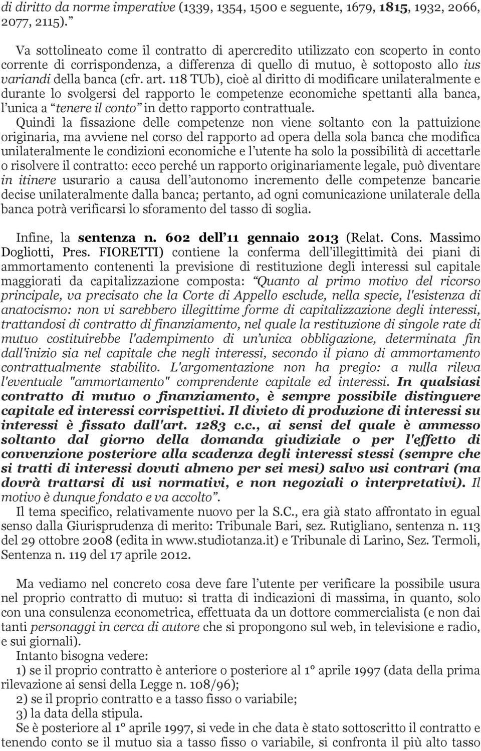 118 TUb), cioè al diritto di modificare unilateralmente e durante lo svolgersi del rapporto le competenze economiche spettanti alla banca, l unica a tenere il conto in detto rapporto contrattuale.