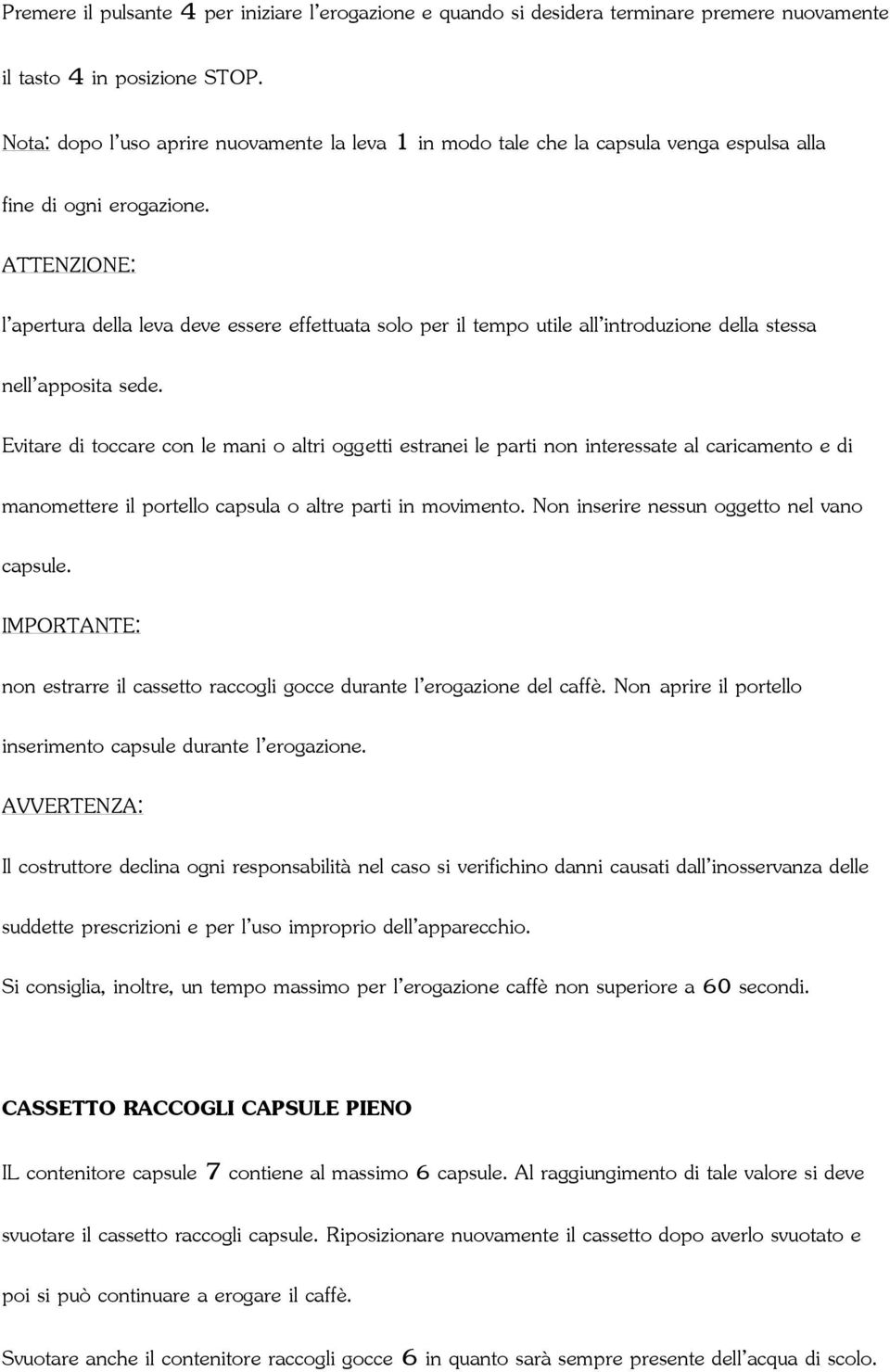 ATTENZIONE: l apertura della leva deve essere effettuata solo per il tempo utile all introduzione della stessa nell apposita sede.