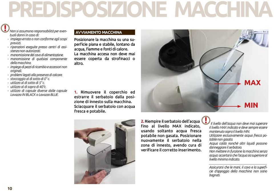 - impiego di pezzi di ricambio e accessori non originali. - problemi legati alla presenza di calcare. - stoccaggio al di sotto di 0 c. - utilizzo al di sotto di 5 c. - utilizzo al di sopra di 40 c.