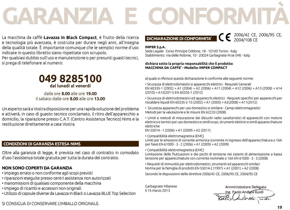 Per qualsiasi dubbio sull uso e manutenzione o per presunti guasti tecnici, si prega di telefonare al numero: 049 8285100 dal lunedì al venerdì dalle ore 8.00 alle ore 19.00 il sabato dalle ore 8.