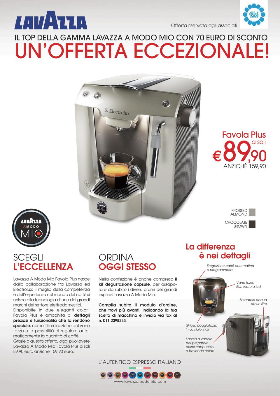 Mio Favola Plus nasce dalla collaborazione tra Lavazza ed Electrolux: il meglio della competenza e dell esperienza nel mondo del caffè si unisce alla tecnologia di uno dei grandi marchi del settore