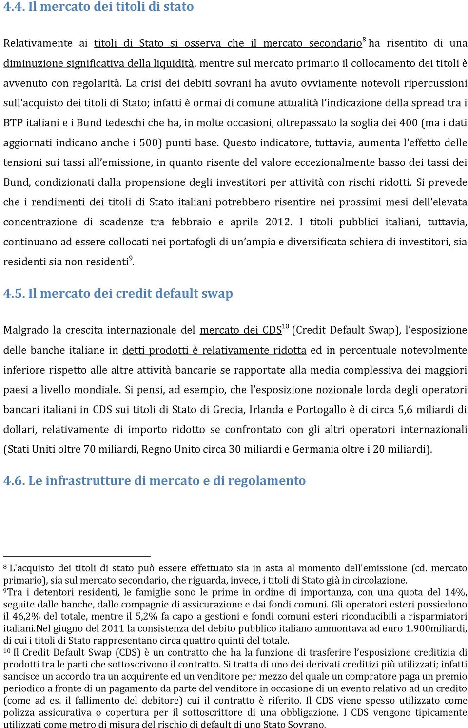 La crisi dei debiti sovrani ha avuto ovviamente notevoli ripercussioni sull acquisto dei titoli di Stato; infatti è ormai di comune attualità l indicazione della spread tra i BTP italiani e i Bund