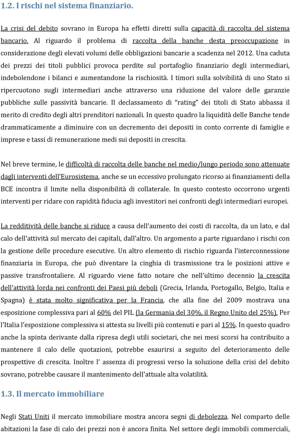 Una caduta dei prezzi dei titoli pubblici provoca perdite sul portafoglio finanziario degli intermediari, indebolendone i bilanci e aumentandone la rischiosità.