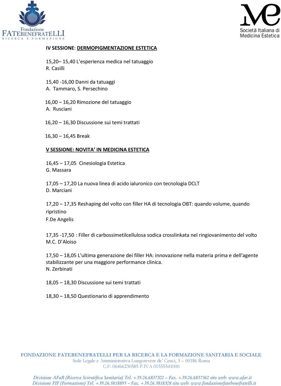 Massara 17,05 17,20 La nuova linea di acido ialuronico con tecnologia DCLT 17,20 17,35 Reshaping del volto con filler HA di tecnologia OBT: quando volume, quando ripristino F.