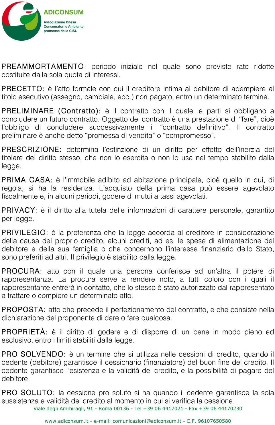 PRELIMINARE (Contratto): è il contratto con il quale le parti si obbligano a concludere un futuro contratto.