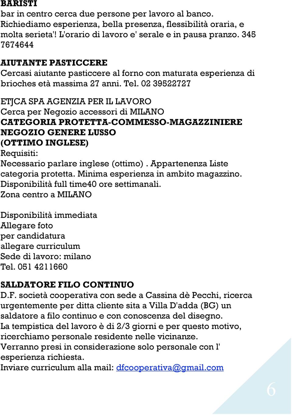 02 39522727 ETJCA SPA AGENZIA PER IL LAVORO Cerca per Negozio accessori di MILANO CATEGORIA PROTETTA-COMMESSO-MAGAZZINIERE NEGOZIO GENERE LUSSO (OTTIMO INGLESE) Requisiti: Necessario parlare inglese