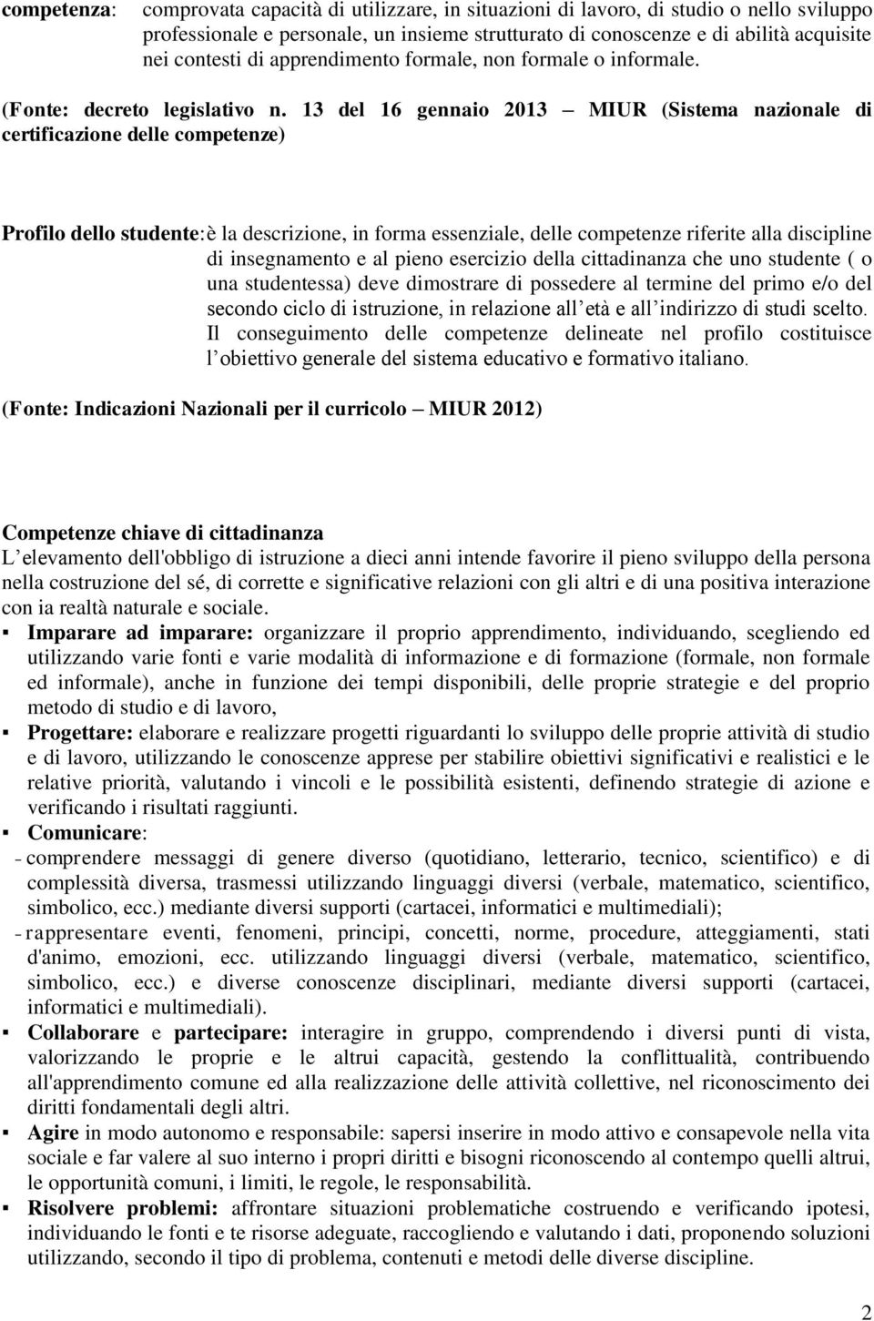 13 del 16 gennaio 2013 MIUR (Sistema nazionale di certificazione delle competenze) Profilo dello studente: è la descrizione, in forma essenziale, delle competenze riferite alla discipline di