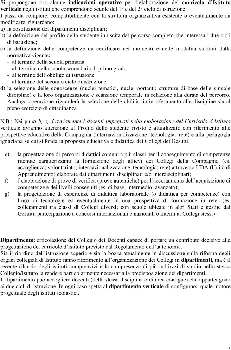 profilo dello studente in uscita dal percorso completo che interessa i due cicli di istruzione; c) la definizione delle competenze da certificare nei momenti e nelle modalità stabiliti dalla