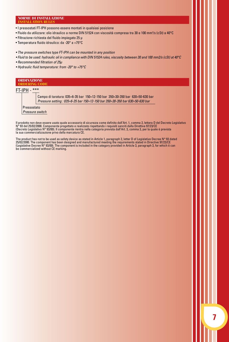 hydraulic oil in compliance with DIN 51524 rules, viscosity between 30 and 100 mm2/s (cst) at 40 C Recommended filtration of 25μ Hydraulic fluid temperature: from -20 to +75 C ORDINAZIONE ORDERING