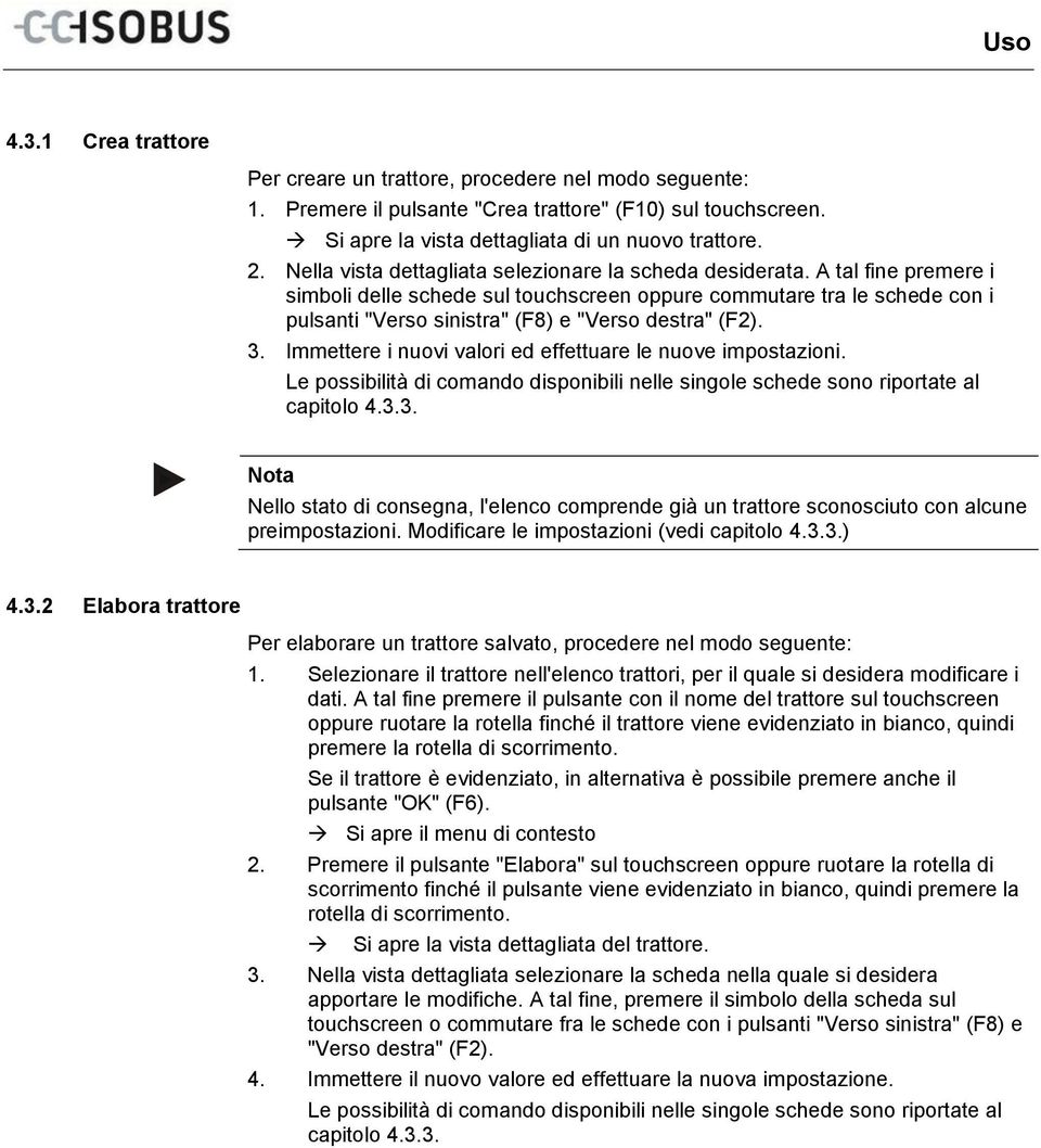 A tal fine premere i simboli delle schede sul touchscreen oppure commutare tra le schede con i pulsanti "Verso sinistra" (F8) e "Verso destra" (F2). 3.