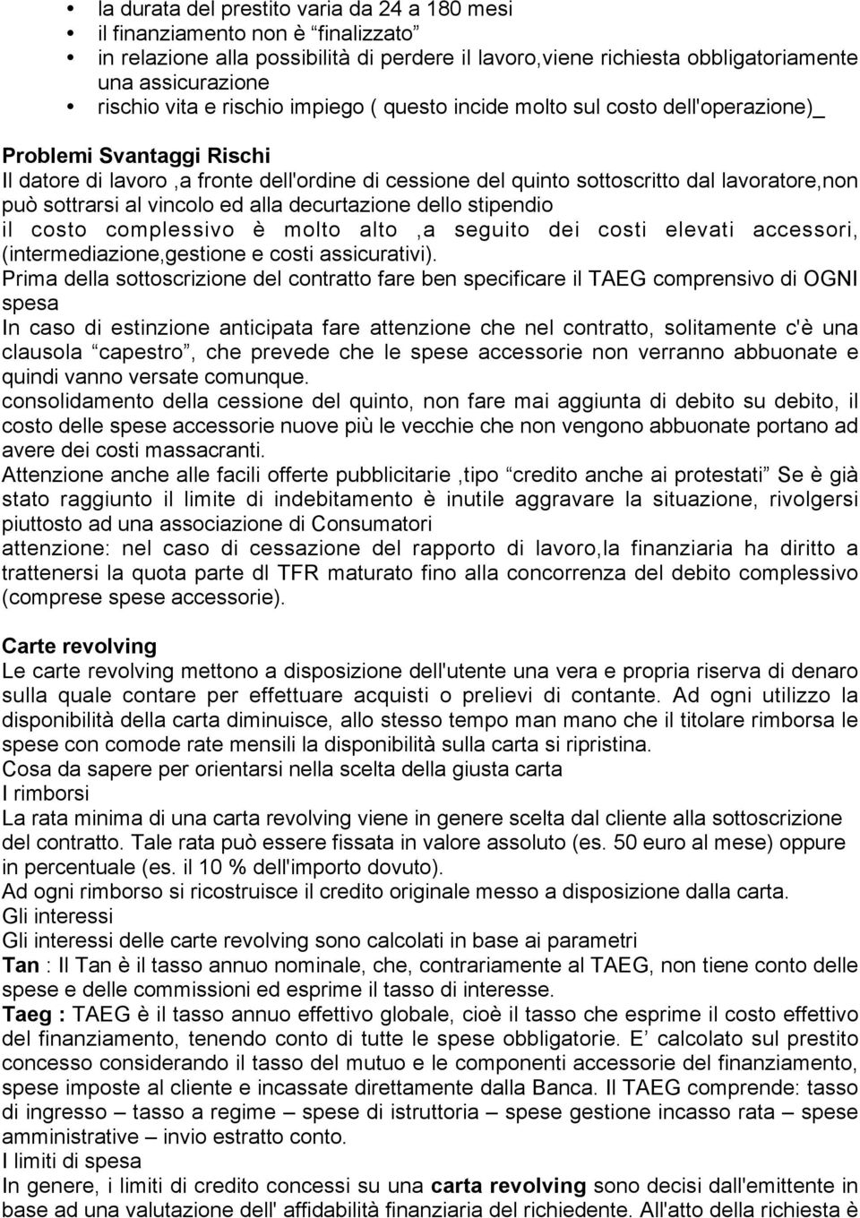 sottrarsi al vincolo ed alla decurtazione dello stipendio il costo complessivo è molto alto,a seguito dei costi elevati accessori, (intermediazione,gestione e costi assicurativi).