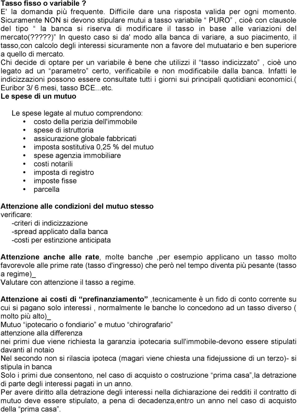 ????) In questo caso si da' modo alla banca di variare, a suo piacimento, il tasso,con calcolo degli interessi sicuramente non a favore del mutuatario e ben superiore a quello di mercato.