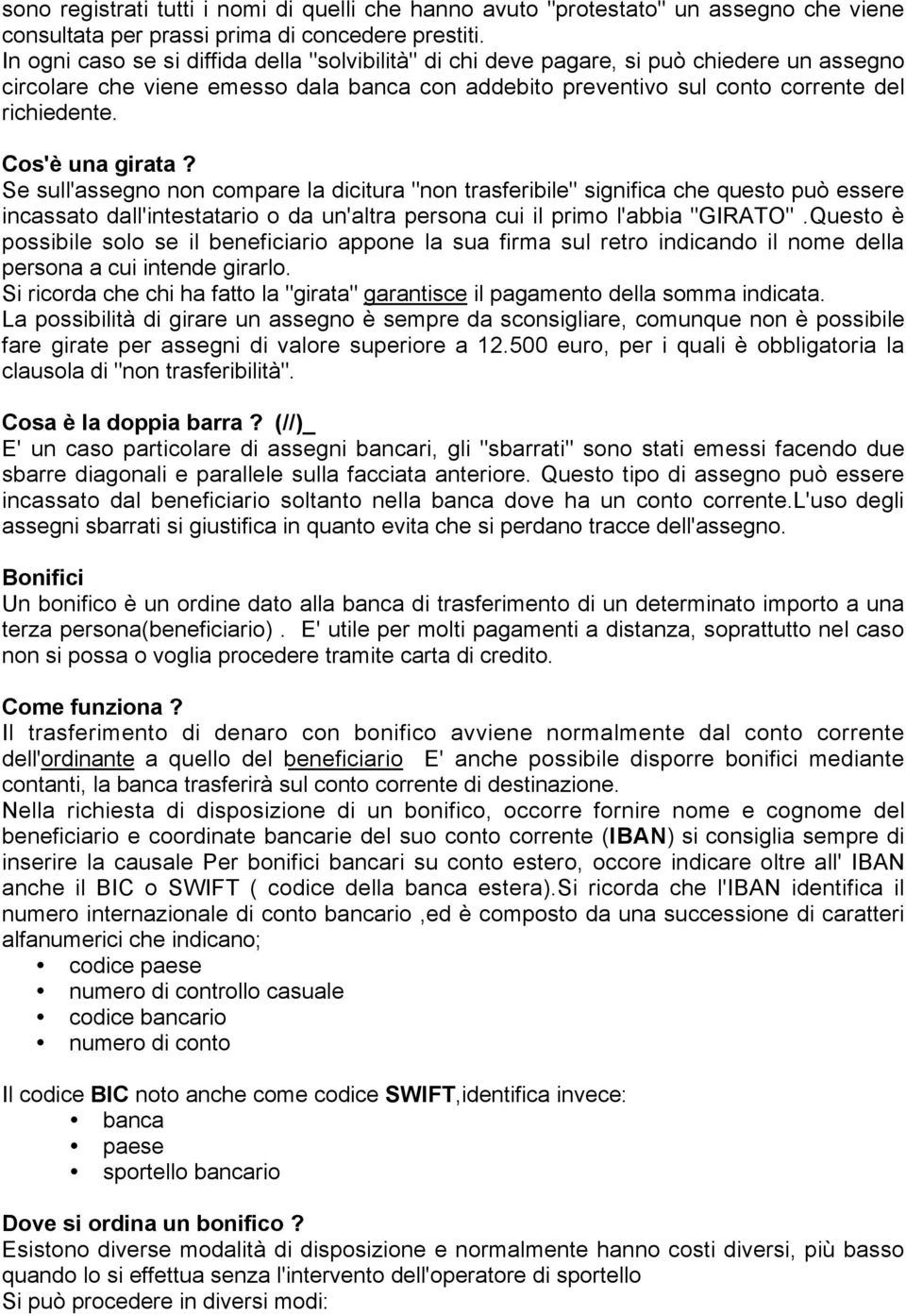 Cos'è una girata? Se sull'assegno non compare la dicitura "non trasferibile" significa che questo può essere incassato dall'intestatario o da un'altra persona cui il primo l'abbia "GIRATO".