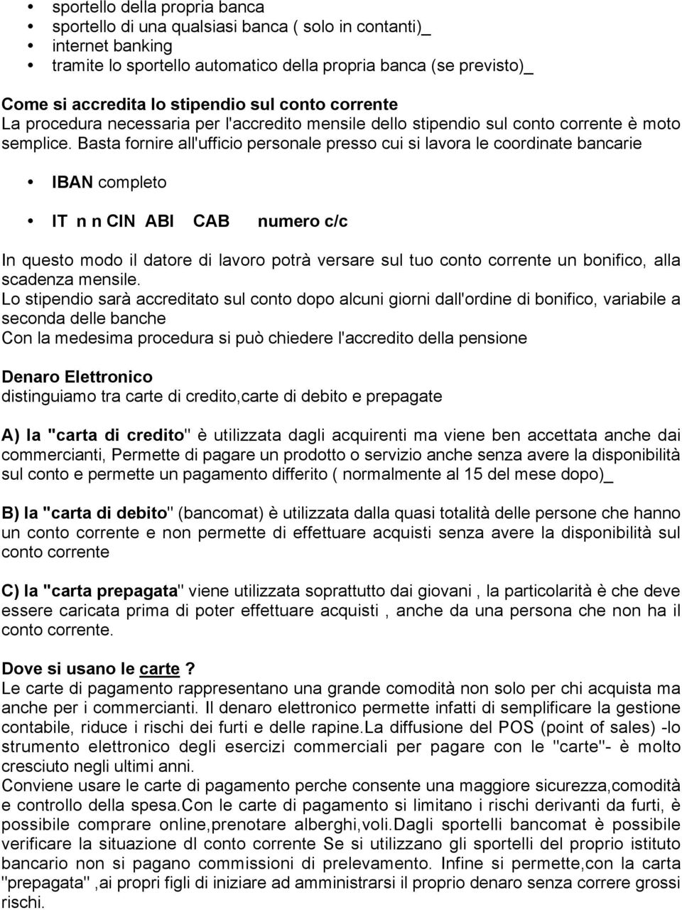 Basta fornire all'ufficio personale presso cui si lavora le coordinate bancarie IBAN completo IT n n CIN ABI CAB numero c/c In questo modo il datore di lavoro potrà versare sul tuo conto corrente un