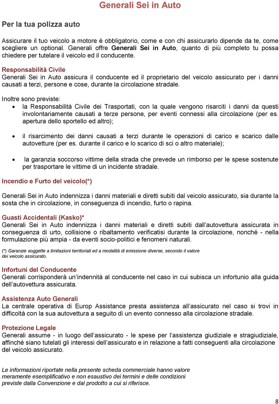 Responsabilità Civile Generali Sei in Auto assicura il conducente ed il proprietario del veicolo assicurato per i danni causati a terzi, persone e cose, durante la circolazione stradale.