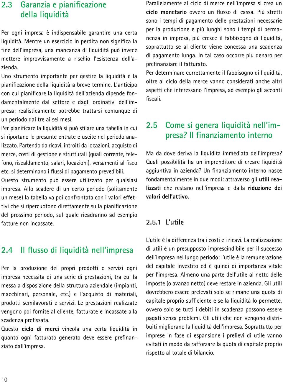 U strumento importante per gestire la liquidità è la pianificazione della liquidità a breve termine.