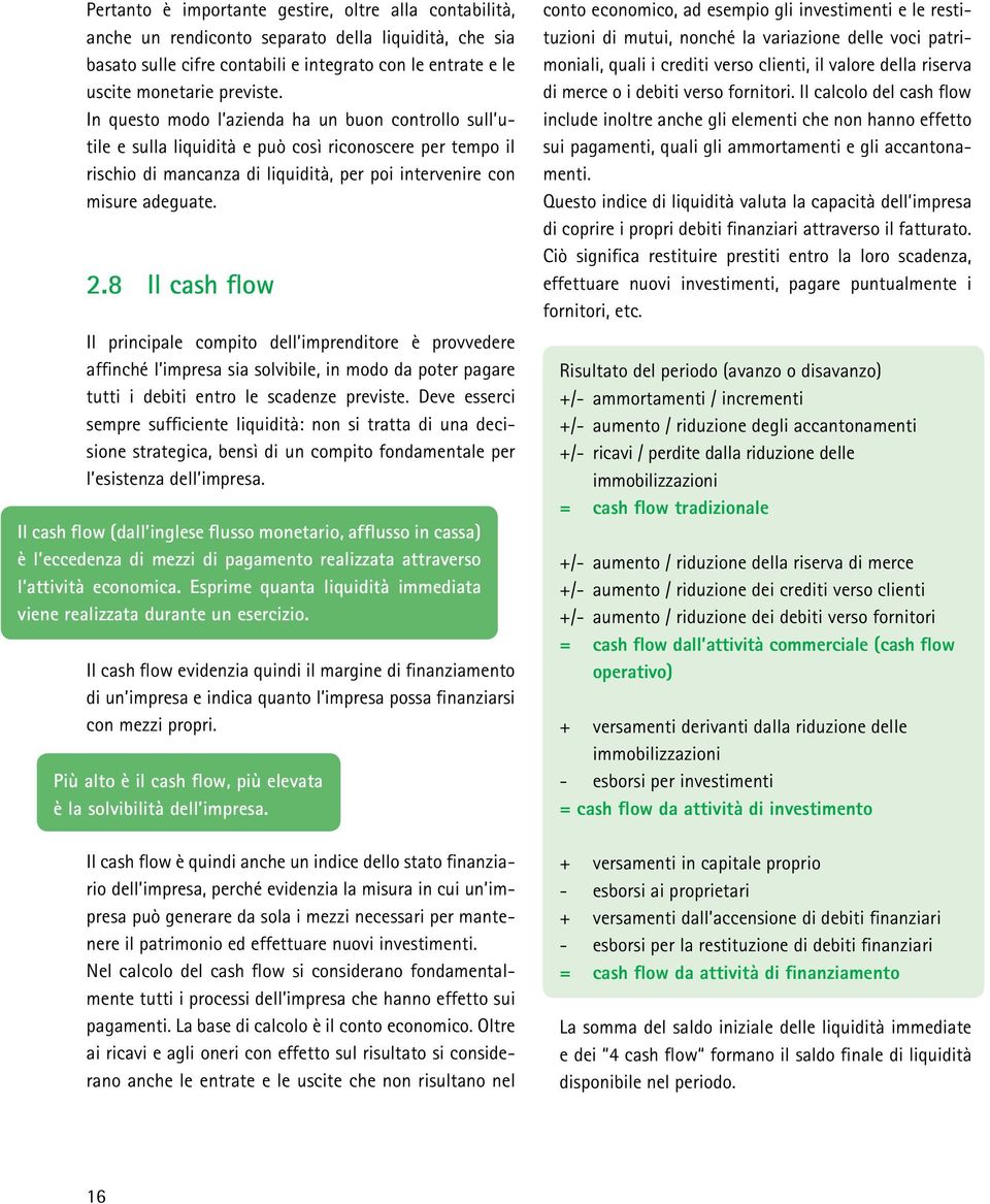 8 Il cash flow Il principale compito dell imprenditore è provvedere affinché l impresa sia solvibile, in modo da poter pagare tutti i debiti entro le scadenze previste.