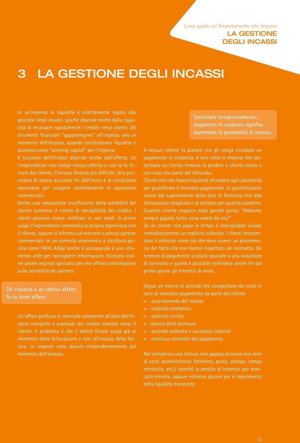 Gli strumenti finanziari appartengo all impresa solo al momento dell incasso, quando costituisco liquidità e lavora come working capital per l impresa.