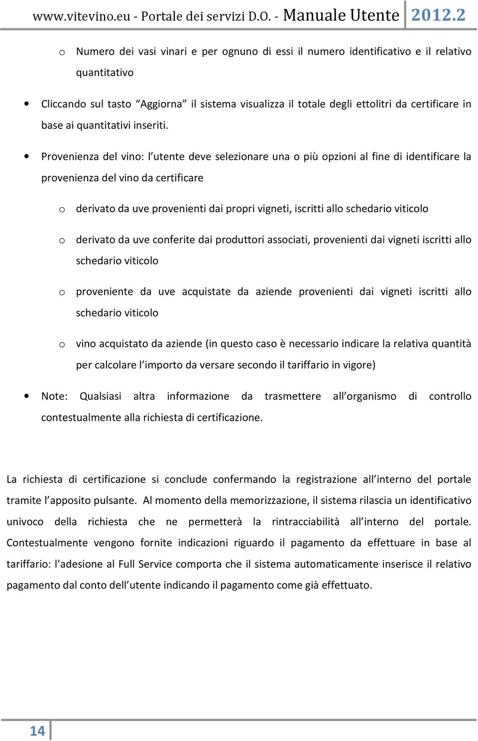 Provenienza del vino: l utente deve selezionare una o più opzioni al fine di identificare la provenienza del vino da certificare o derivato da uve provenienti dai propri vigneti, iscritti allo