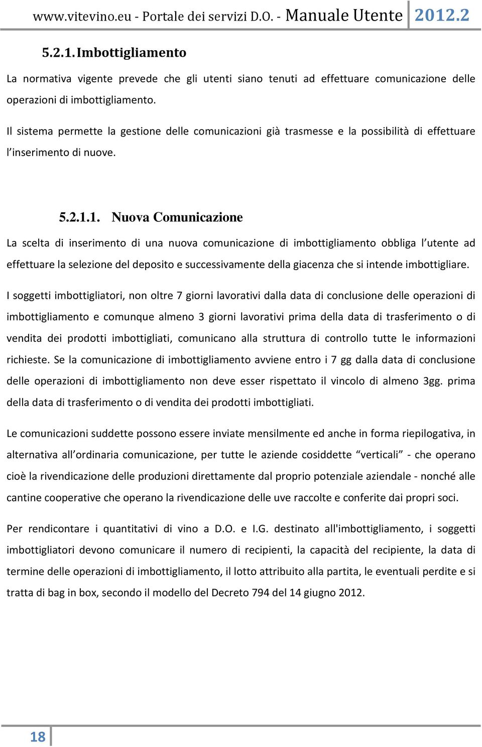 1. Nuova Comunicazione La scelta di inserimento di una nuova comunicazione di imbottigliamento obbliga l utente ad effettuare la selezione del deposito e successivamente della giacenza che si intende