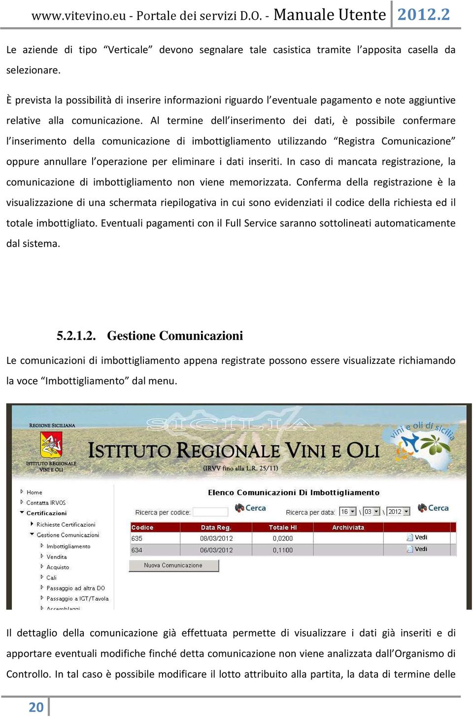 Al termine dell inserimento dei dati, è possibile confermare l inserimento della comunicazione di imbottigliamento utilizzando Registra Comunicazione oppure annullare l operazione per eliminare i