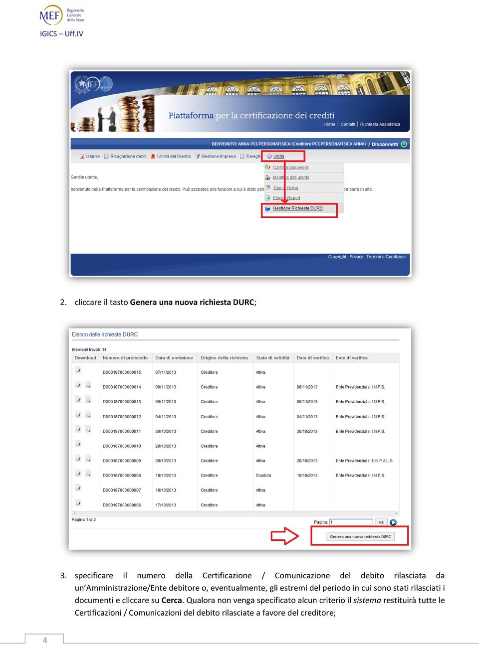 debitore o, eventualmente, gli estremi del periodo in cui sono stati rilasciati i documenti e cliccare su