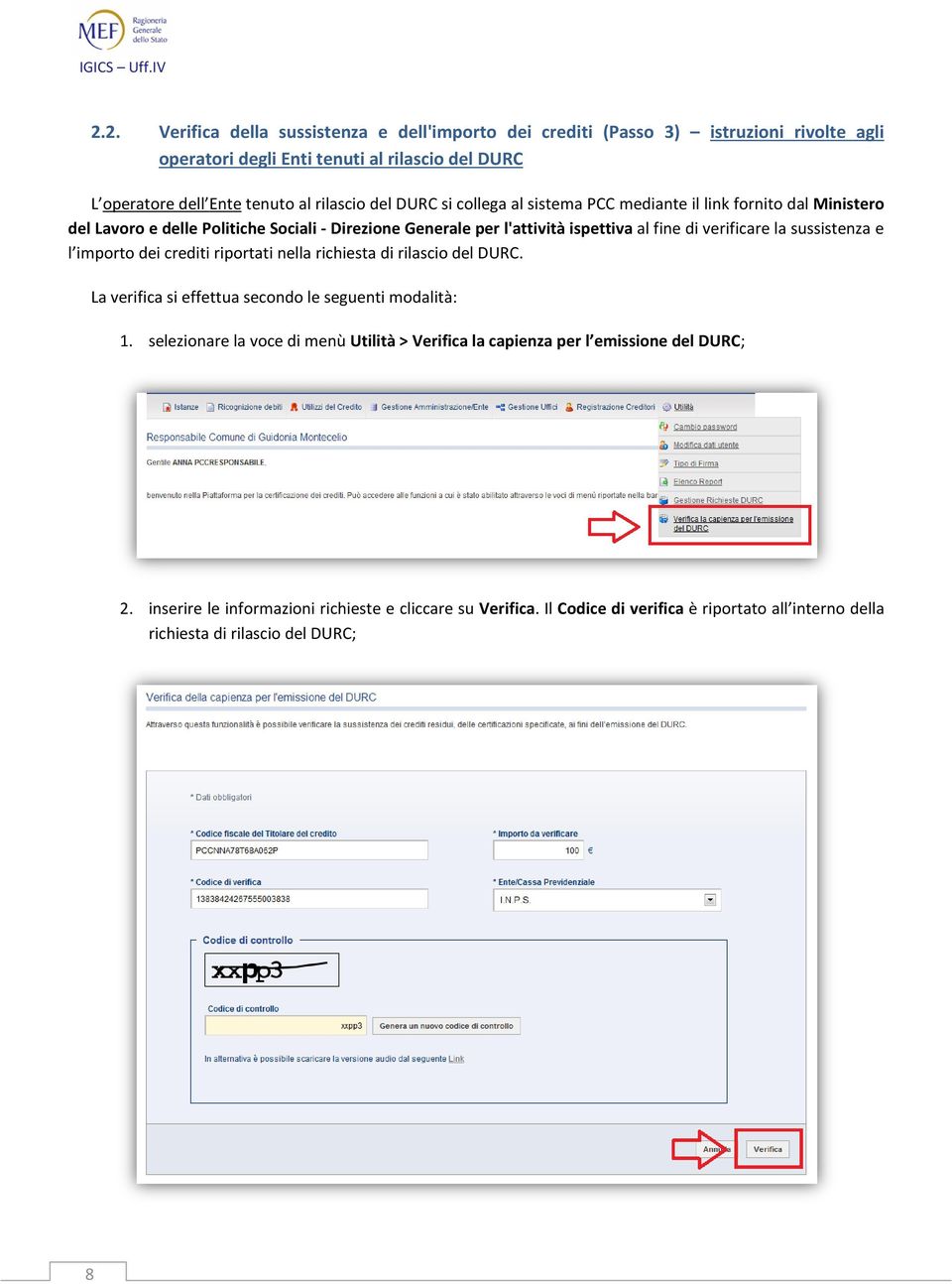 sussistenza e l importo dei crediti riportati nella richiesta di rilascio del DURC. La verifica si effettua secondo le seguenti modalità: 1.