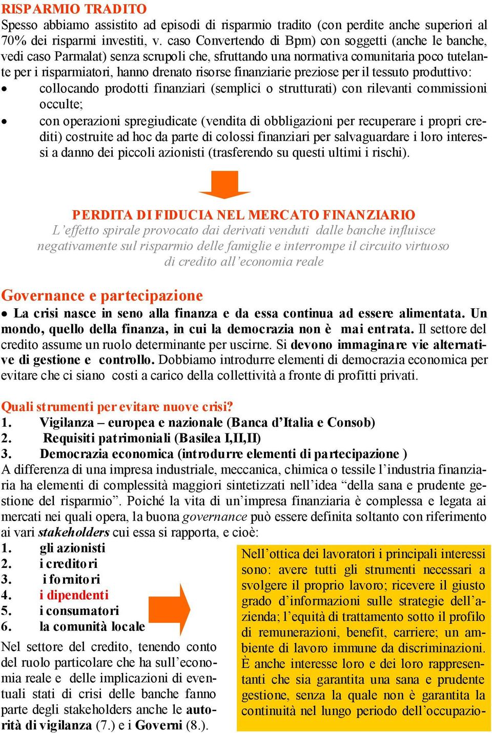 finanziarie preziose per il tessuto produttivo: collocando prodotti finanziari (semplici o strutturati) con rilevanti commissioni occulte; con operazioni spregiudicate (vendita di obbligazioni per