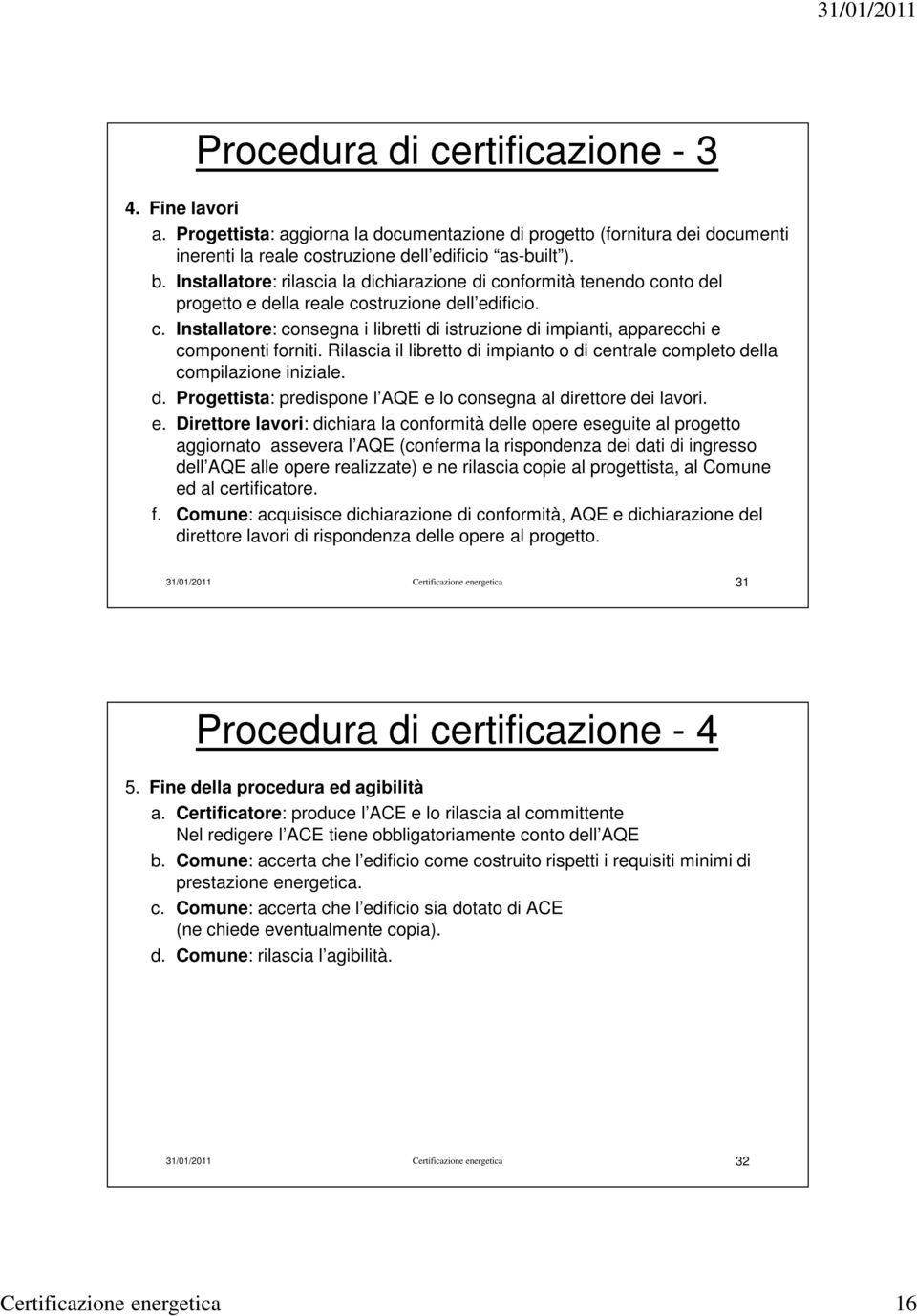 Rilascia il libretto di impianto o di centrale completo della compilazione iniziale. d. Progettista: predispone l AQE e 