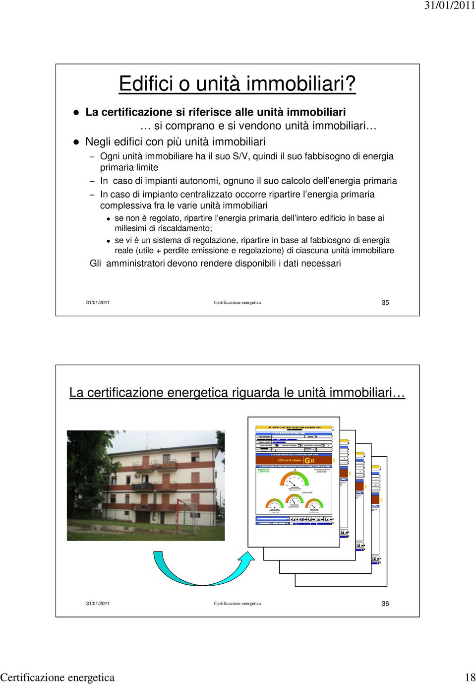 di energia primaria limite In caso di impianti autonomi, ognuno il suo calcolo dell energia primaria In caso di impianto centralizzato occorre ripartire l energia primaria complessiva fra le varie