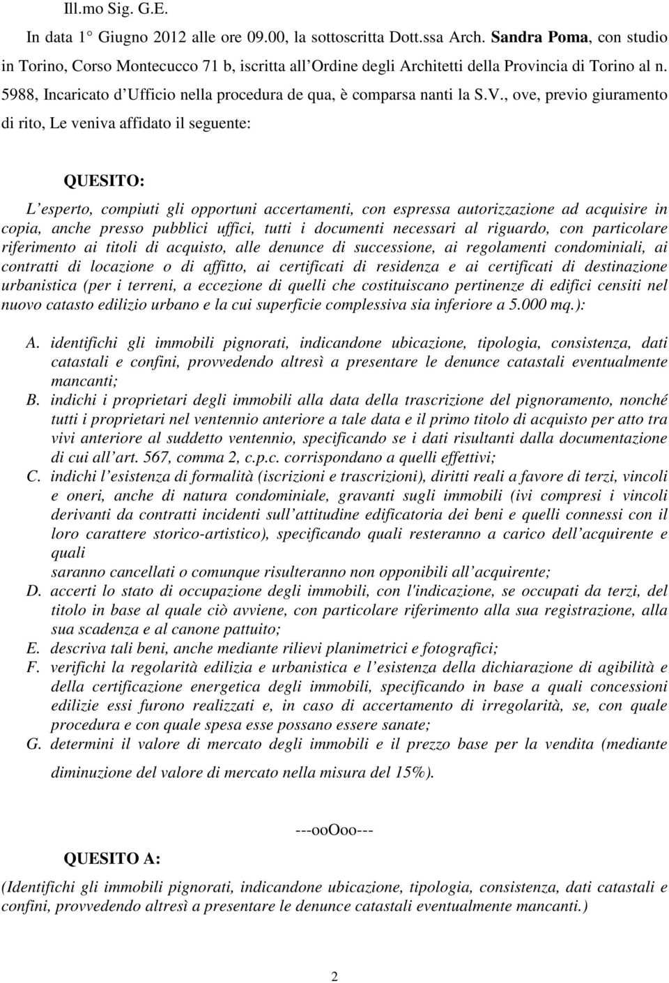 V., ove, previo giuramento di rito, Le veniva affidato il seguente: QUESITO: L esperto, compiuti gli opportuni accertamenti, con espressa autorizzazione ad acquisire in copia, anche presso pubblici