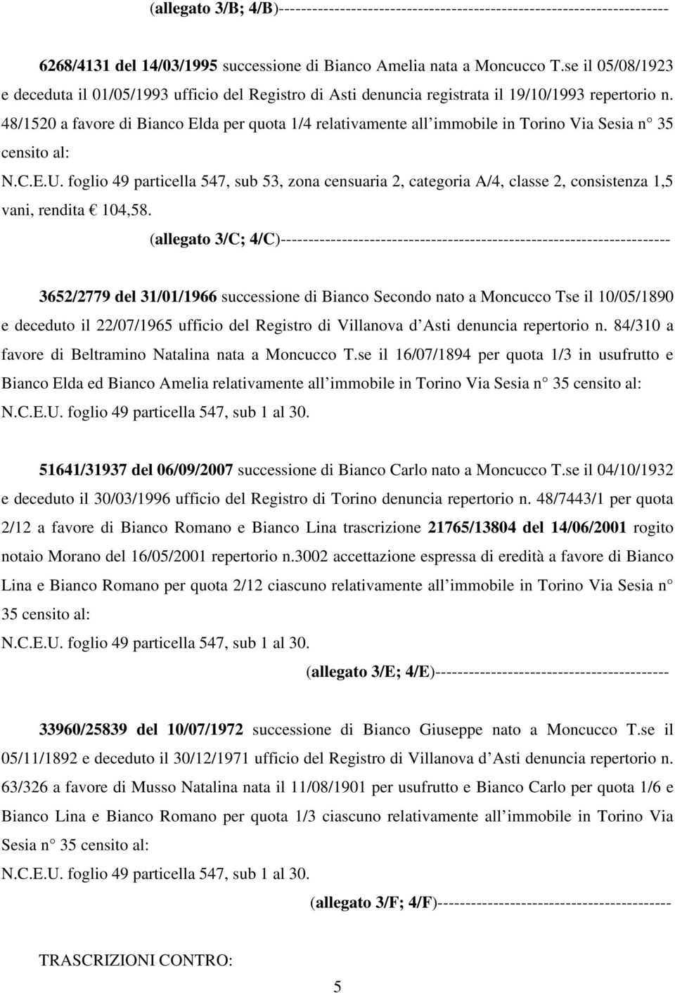 48/1520 a favore di Bianco Elda per quota 1/4 relativamente all immobile in Torino Via Sesia n 35 censito al: N.C.E.U.