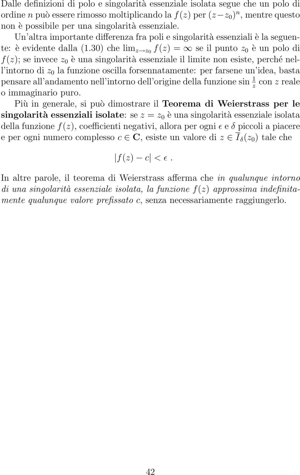 30) che lim z z0 se il punto z 0 è un polo di f(z); se invece z 0 è una singolarità essenziale il limite non esiste, perché nell intorno di z 0 la funzione oscilla forsennatamente: per farsene un