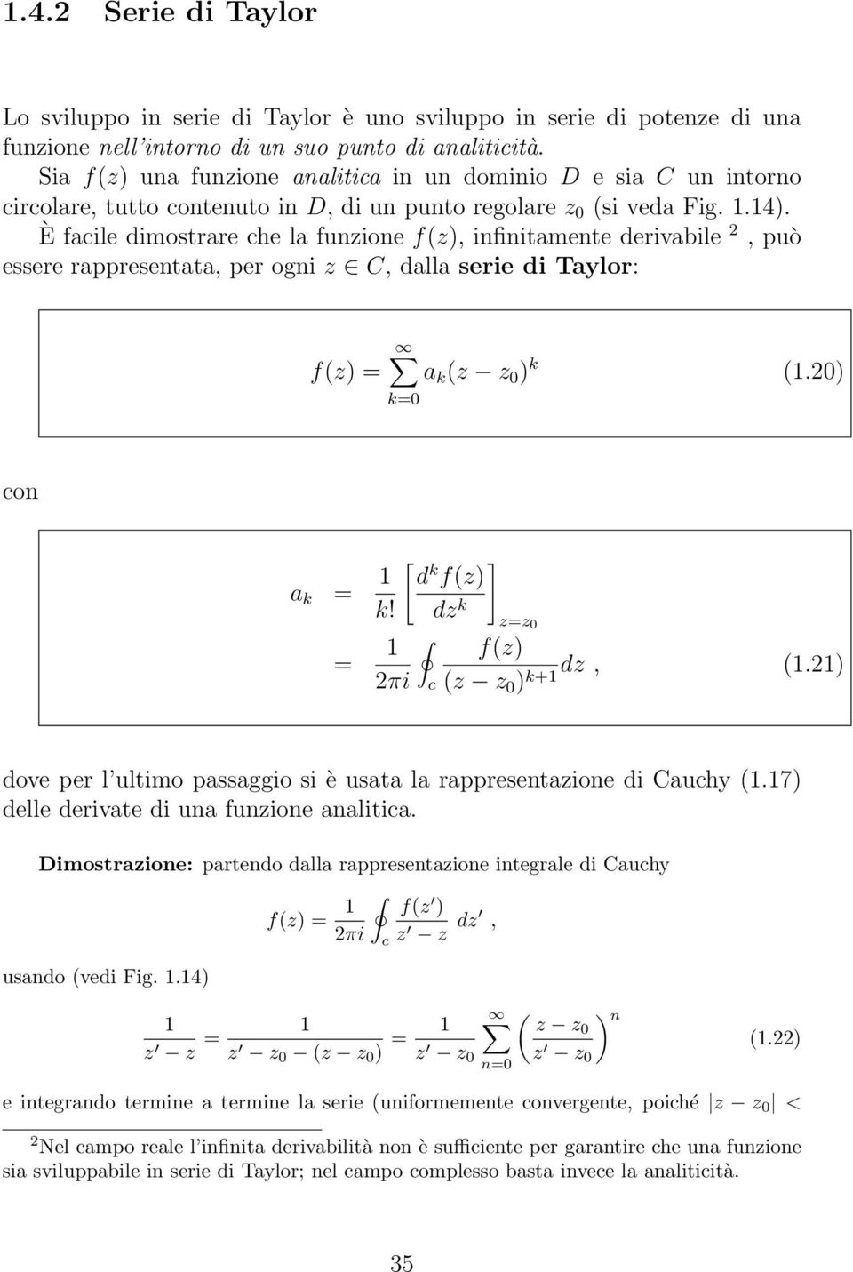 È facile dimostrare che la funzione f(z), infinitamente derivabile 2, può essere rappresentata, per ogni z C, dalla serie di Taylor: a k (z z 0 ) k (1.20) con a k = 1 k!