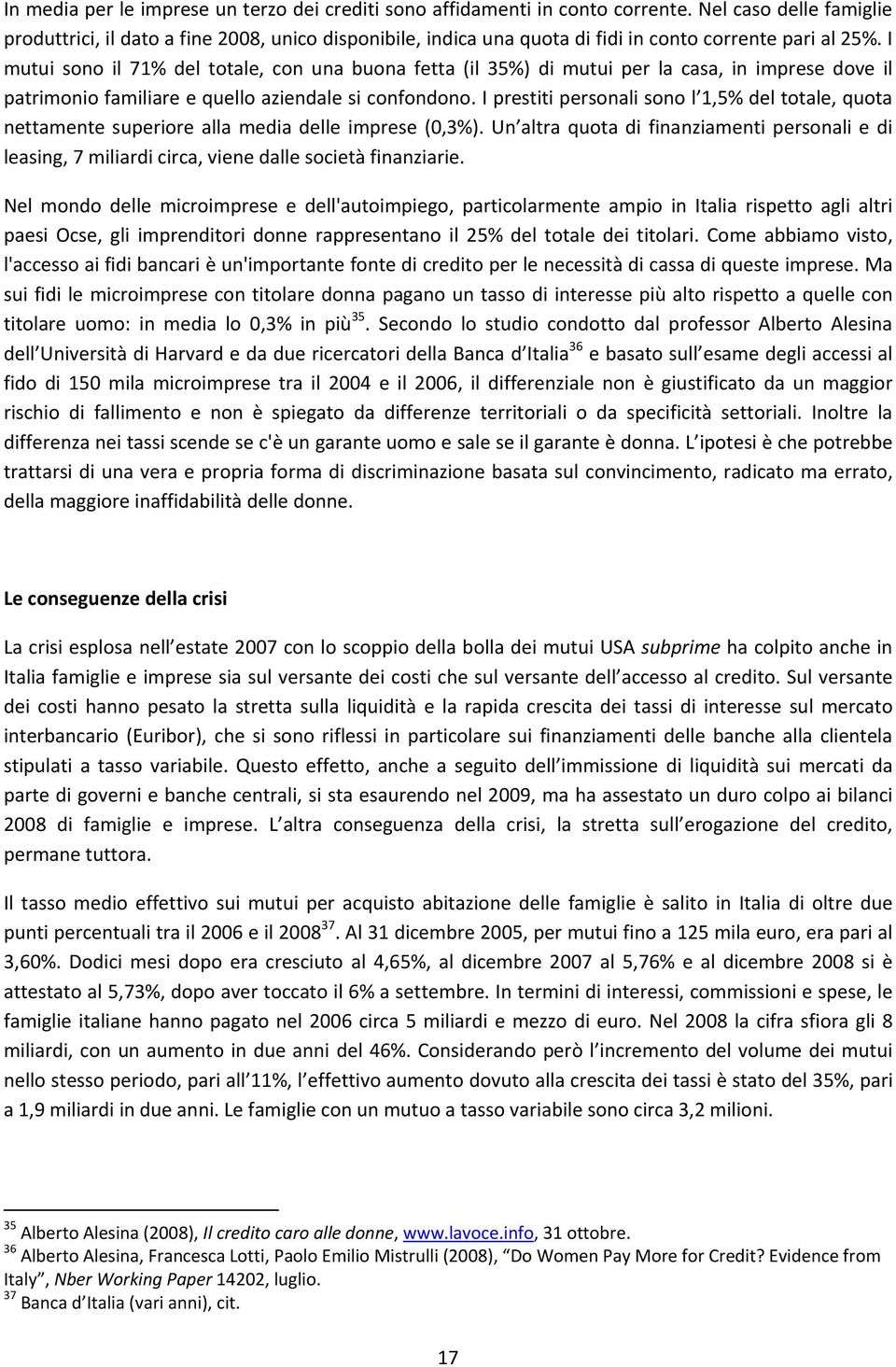 I mutui sono il 71% del totale, con una buona fetta (il 35%) di mutui per la casa, in imprese dove il patrimonio familiare e quello aziendale si confondono.