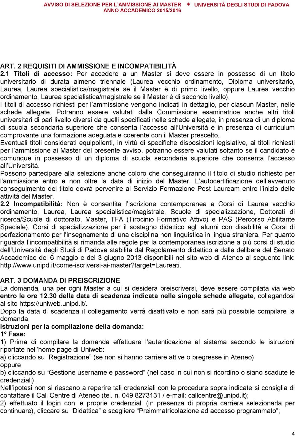 specialistica/magistrale se il Master è di primo livello, oppure Laurea vecchio ordinamento, Laurea specialistica/magistrale se il Master è di secondo livello).