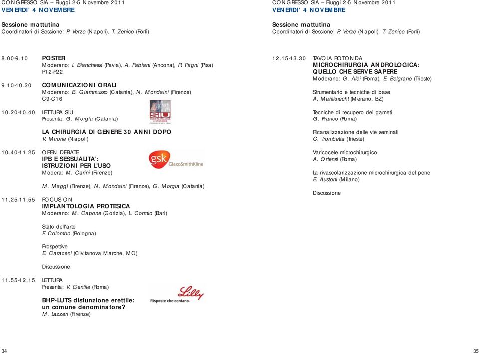 Mondaini (Firenze) C9-C16 10.20-10.40 LETTURA SIU Presenta: G. Morgia (Catania) LA CHIRURGIA DI GENERE 30 ANNI DOPO V. Mirone (Napoli) 10.40-11.