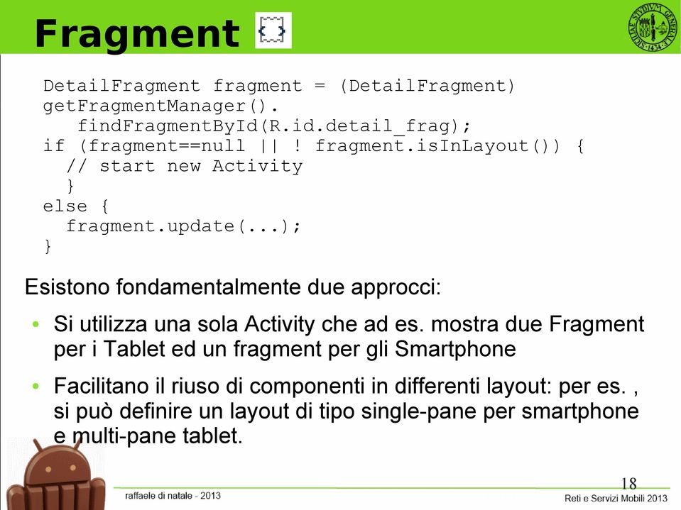 ..); } Esistono fondamentalmente due approcci: Si utilizza una sola Activity che ad es.