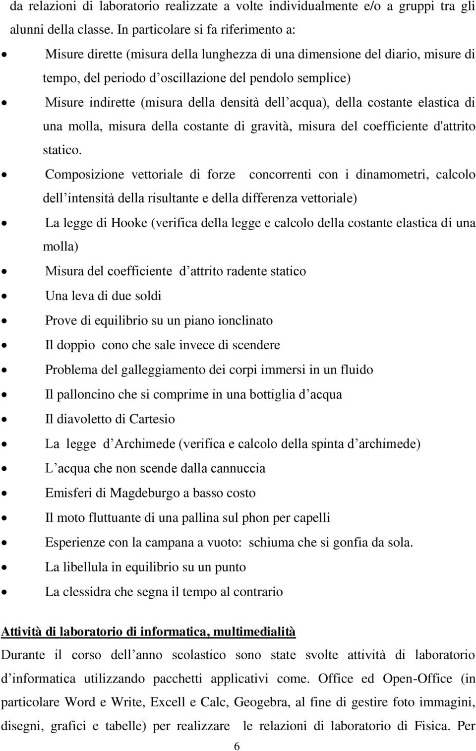 della densità dell acqua), della costante elastica di una molla, misura della costante di gravità, misura del coefficiente d'attrito statico.