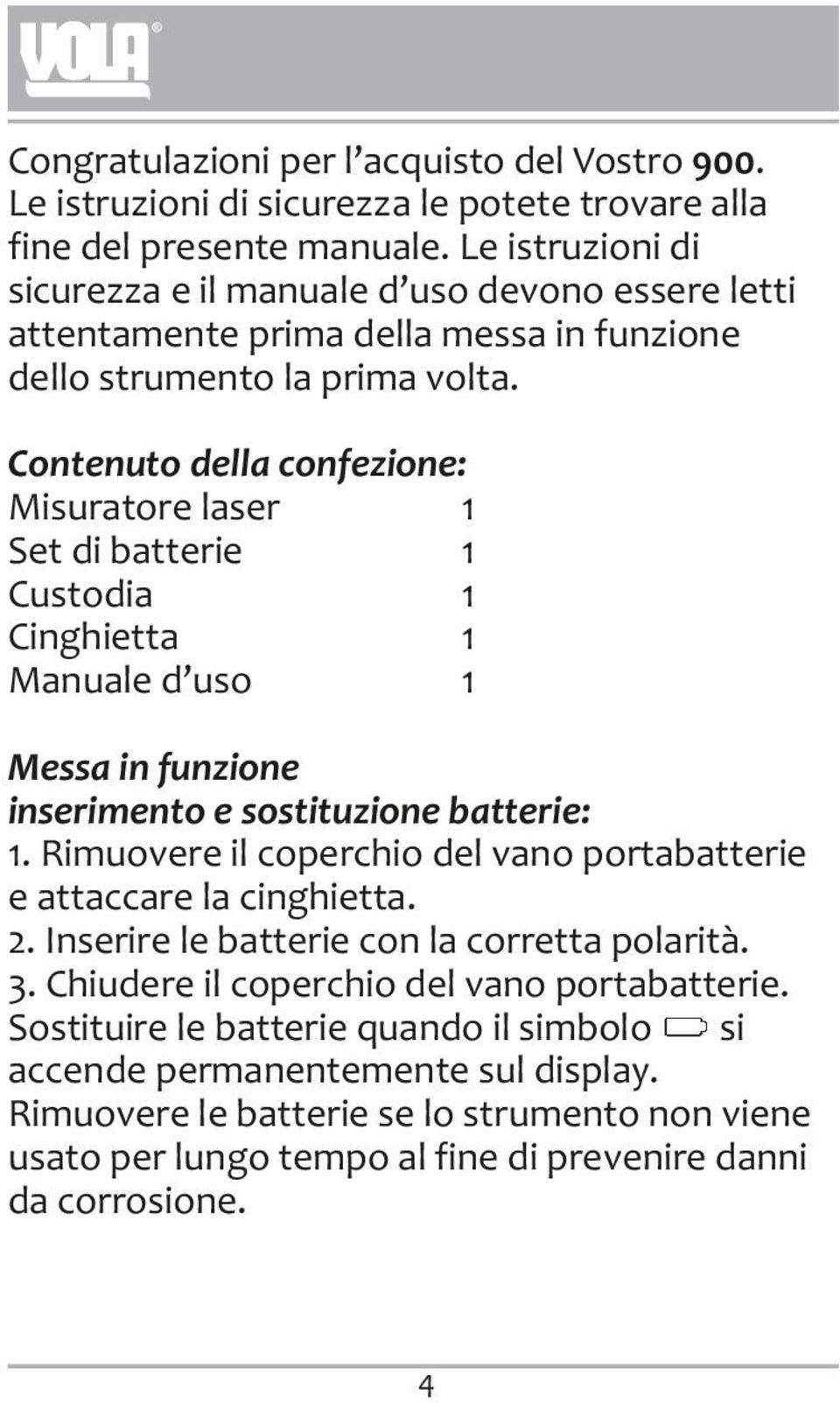 Contenuto della confezione: Misuratore laser 1 Set di batterie 1 Custodia 1 Cinghietta 1 Manuale d uso 1 Messa in funzione inserimento e sostituzione batterie: 1.