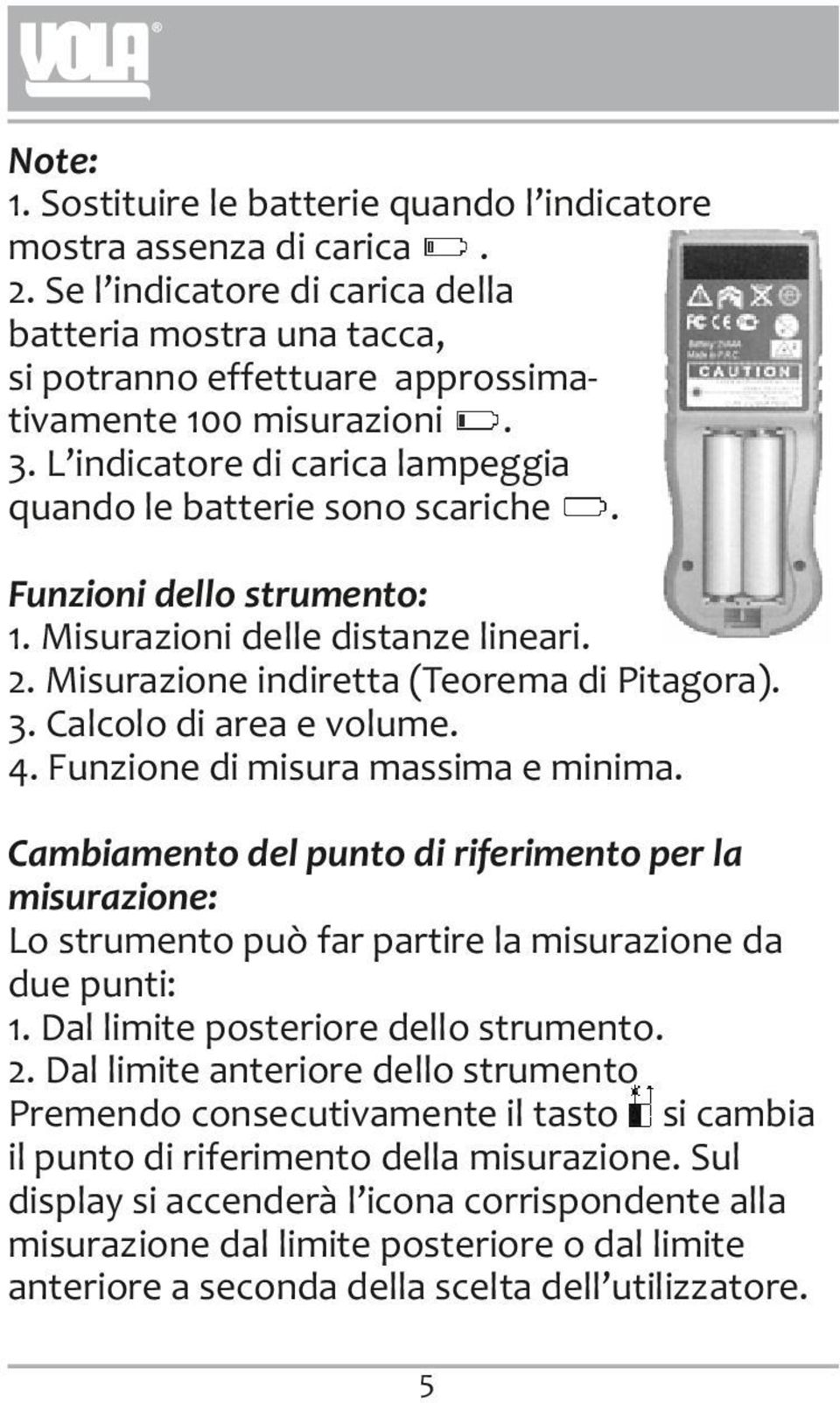 Calcolo di area e volume. 4. Funzione di misura massima e minima. Cambiamento del punto di riferimento per la misurazione: Lo strumento può far partire la misurazione da due punti: 1.