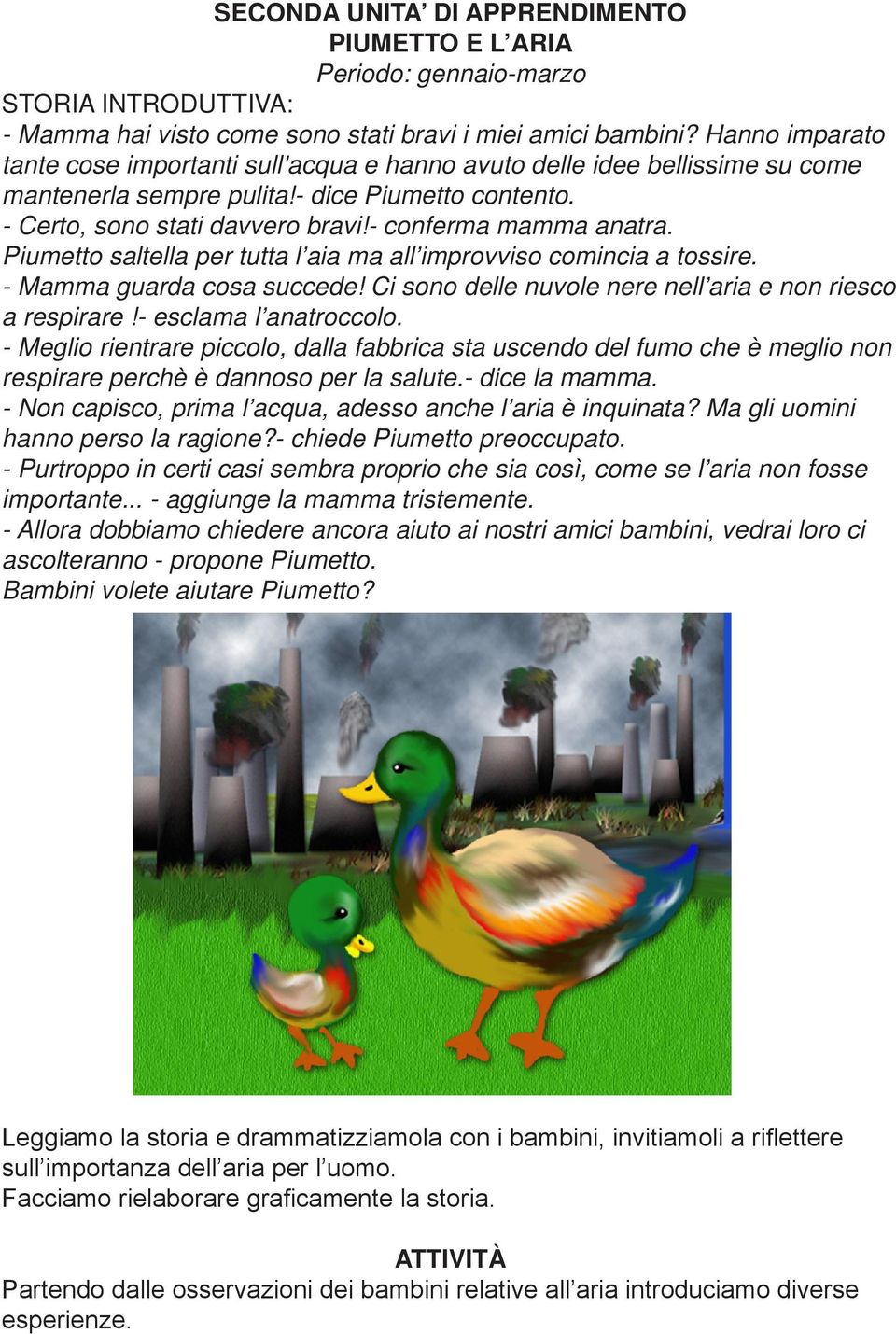 - conferma mamma anatra. Piumetto saltella per tutta l aia ma all improvviso comincia a tossire. - Mamma guarda cosa succede! Ci sono delle nuvole nere nell aria e non riesco a respirare!