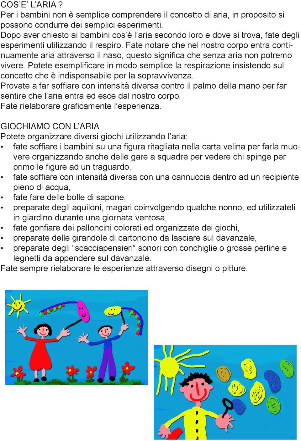 Fate notare che nel nostro corpo entra continuamente aria attraverso il naso, questo significa che senza aria non potremo vivere.