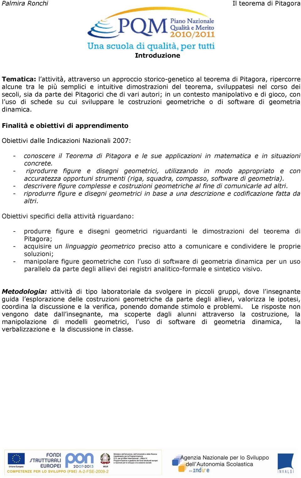 dinamica. Finalità e obiettivi di apprendimento Obiettivi dalle Indicazioni Nazionali 2007: - conoscere il Teorema di Pitagora e le sue applicazioni in matematica e in situazioni concrete.