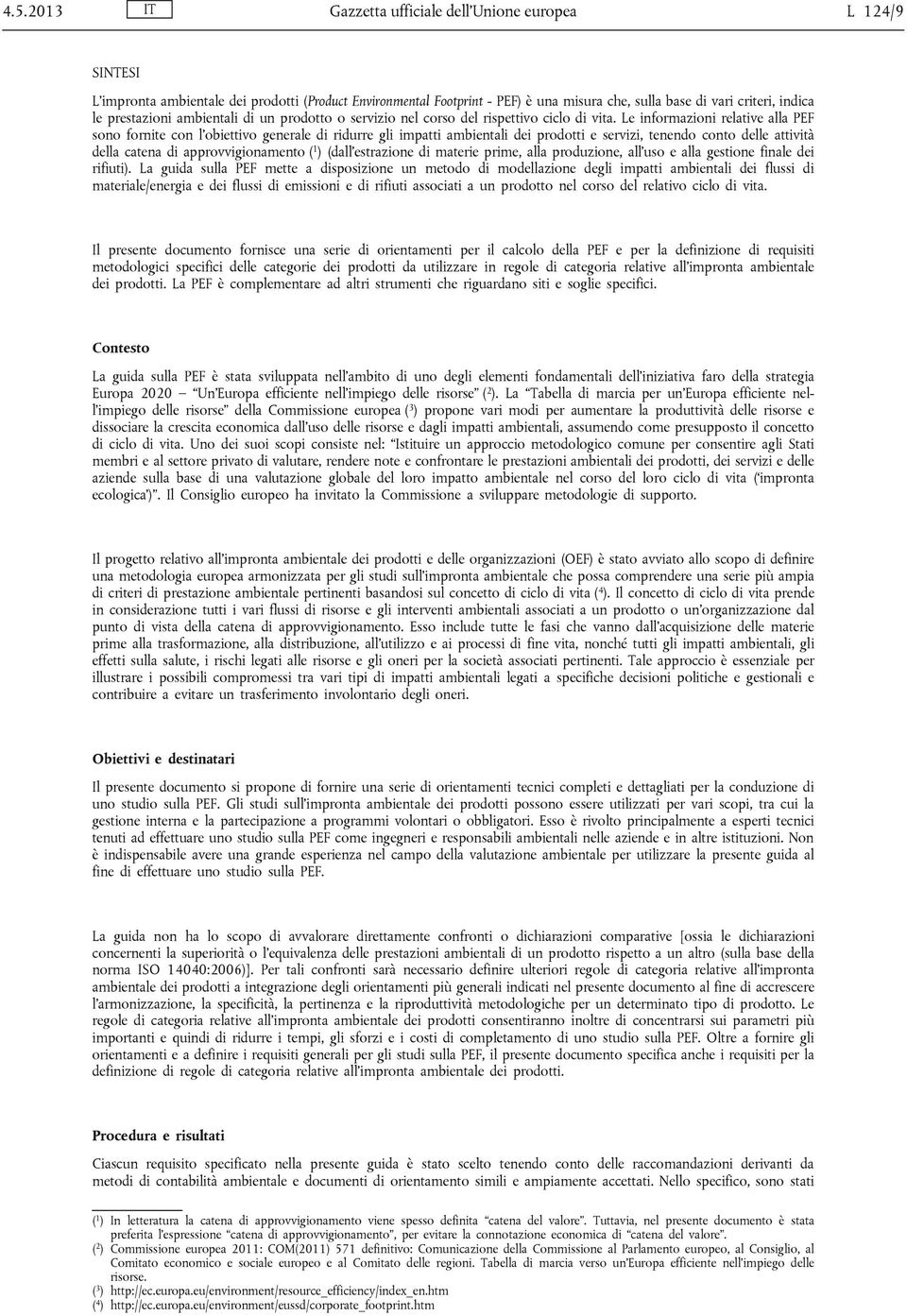 Le informazioni relative alla PEF sono fornite con l obiettivo generale di ridurre gli impatti ambientali dei prodotti e servizi, tenendo conto delle attività della catena di approvvigionamento ( 1 )