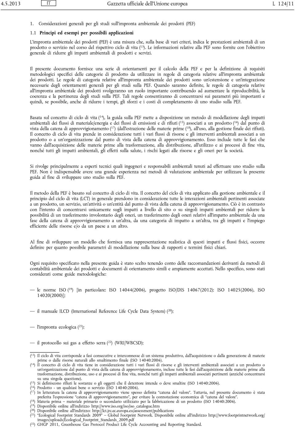 corso del rispettivo ciclo di vita ( 13 ). Le informazioni relative alla PEF sono fornite con l obiettivo generale di ridurre gli impatti ambientali di prodotti e servizi.