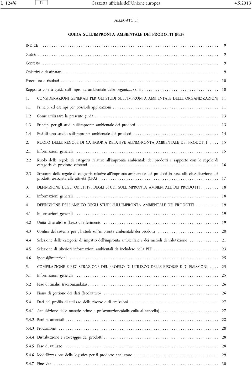 .................................................................... 9 Procedura e risultati...................................................................... 10 Rapporto con la guida sull impronta ambientale delle organizzazioni.