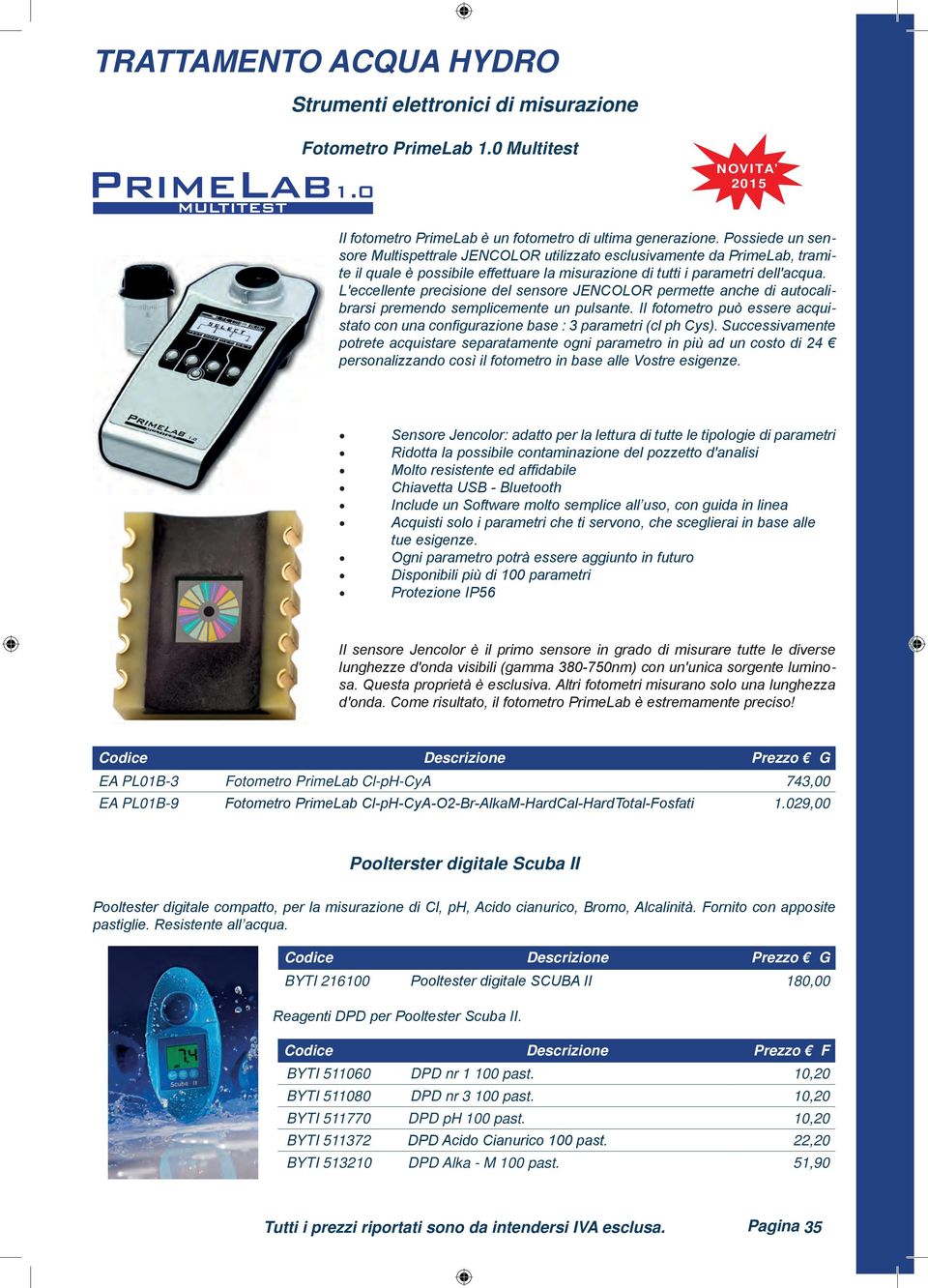 L'eccellente precisione del sensore JENCOLOR permette anche di autocalibrarsi premendo semplicemente un pulsante.