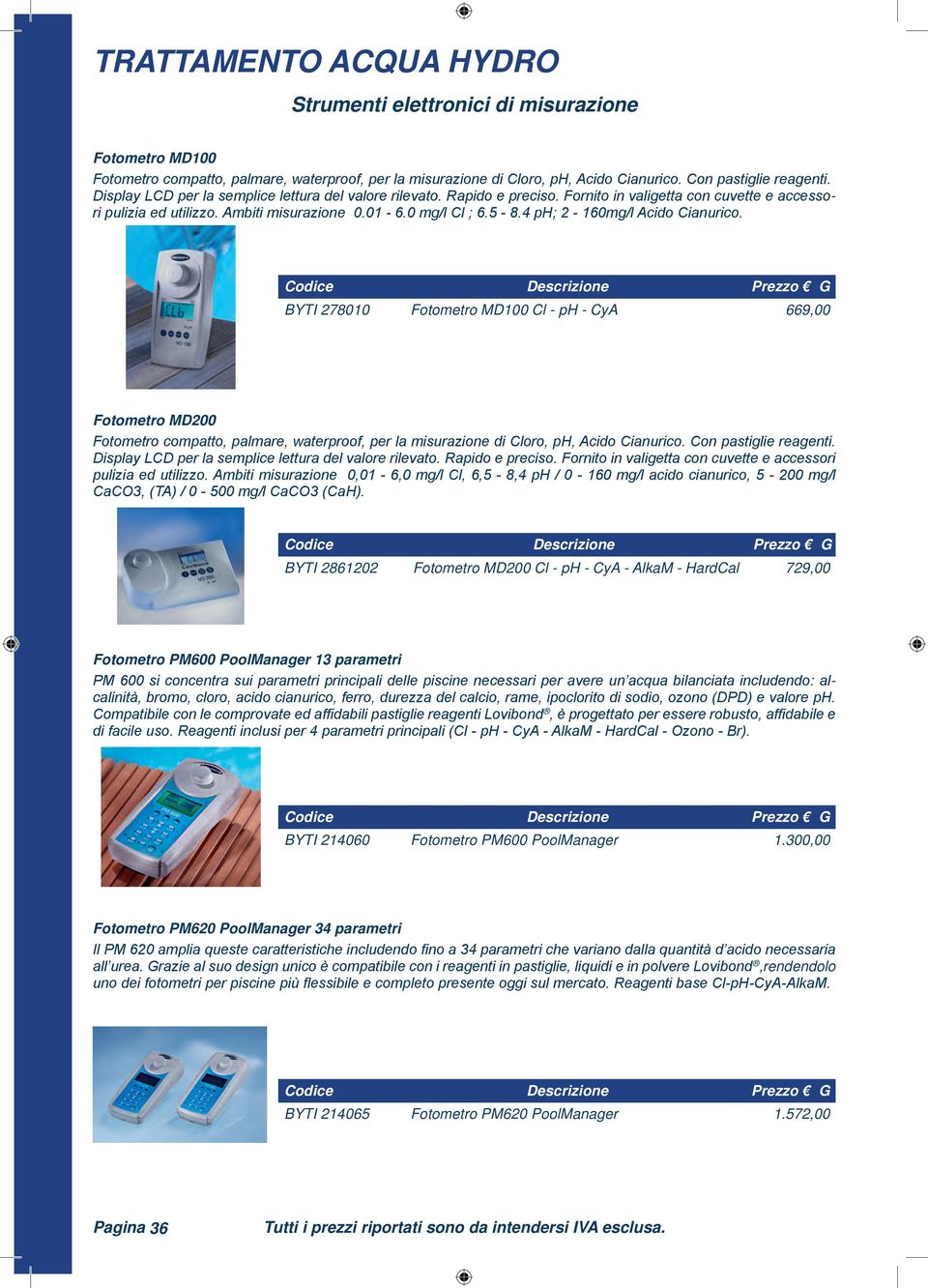 4 ph; 2-160mg/l Acido Cianurico. BYTI 278010 Fotometro MD100 Cl - ph - CyA 669,00 Fotometro MD200 Fotometro compatto, palmare, waterproof, per la misurazione di Cloro, ph, Acido Cianurico.