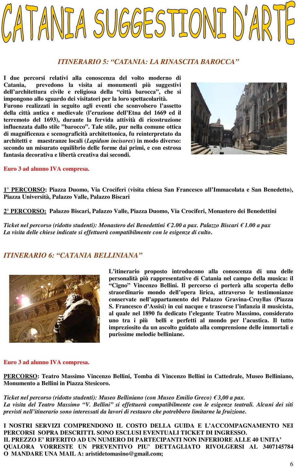 Furono realizzati in seguito agli eventi che sconvolsero l assetto della città antica e medievale (l eruzione dell Etna del 1669 ed il terremoto del 1693), durante la fervida attività di